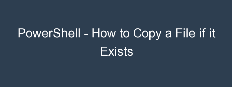 PowerShell How To Copy A File If It Exists BuildVirtual